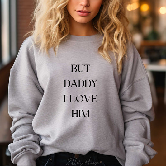 But Daddy I Love Him Crewneck